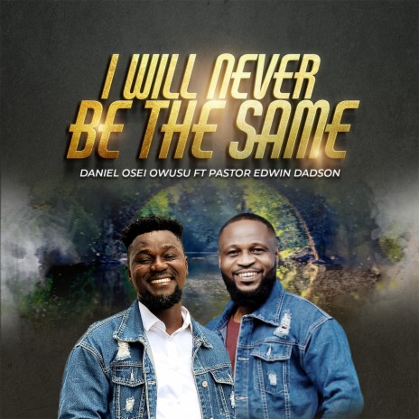 I Will Never Be the Same ft. Pastor Edwin Dadson | Boomplay Music