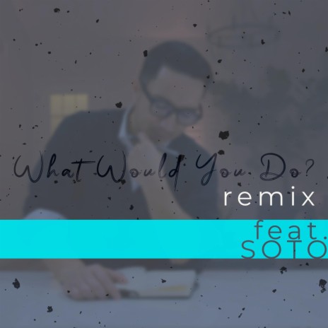 What Would You Do? (Dance Remix) ft. SOTO | Boomplay Music