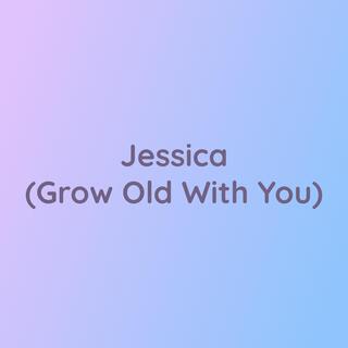 Jessica (Grow Old With You)