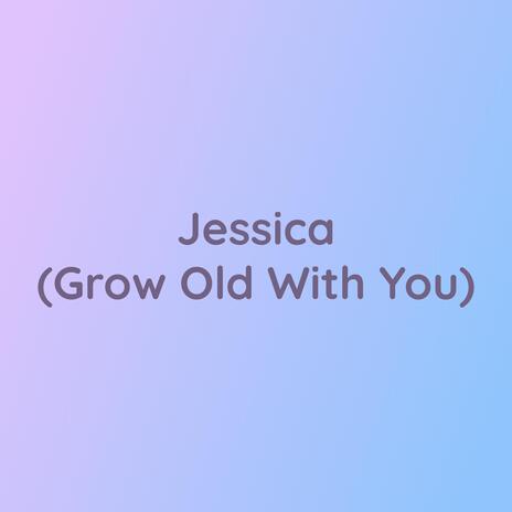 Jessica (Grow Old With You) | Boomplay Music