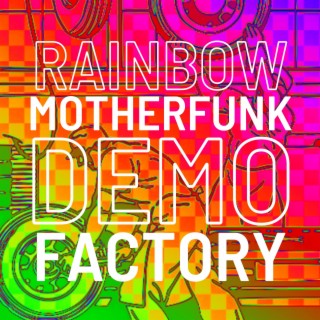 Rainbow Motherfunk Demo Factory