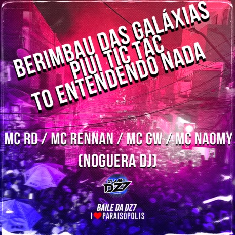 Berimbau das Galáxias - Piui Tic Tac - To Entendendo Nada ft. Noguera DJ, mc rennan, mc rd & Mc Naomy | Boomplay Music