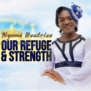 Download NGOME BEATRICE album songs OUR REFUGE AND STRENGHT