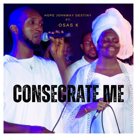 Consecrate Me ft. Osas K | Boomplay Music