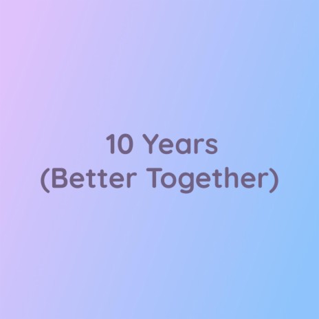 10 Years (Better Together) | Boomplay Music
