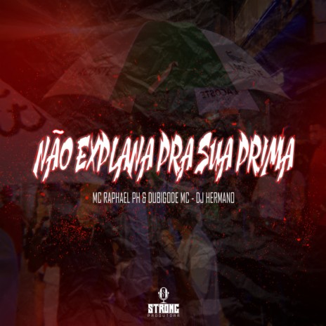 NÃO EXPLANA PRA SUA PRIMA ft. Mc Raphael Ph & Du Bigode MC | Boomplay Music