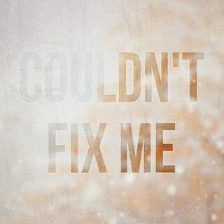 Couldn't Fix Me