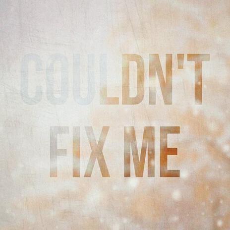 Couldn't Fix Me | Boomplay Music