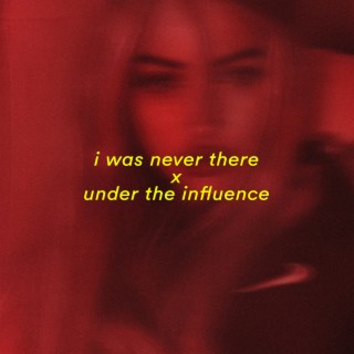 i was never there X under the influence
