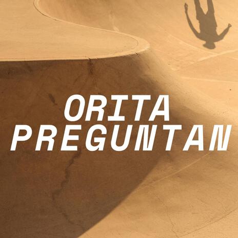 ORITA PREGUNTAN