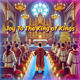 Joy To The King of Kings