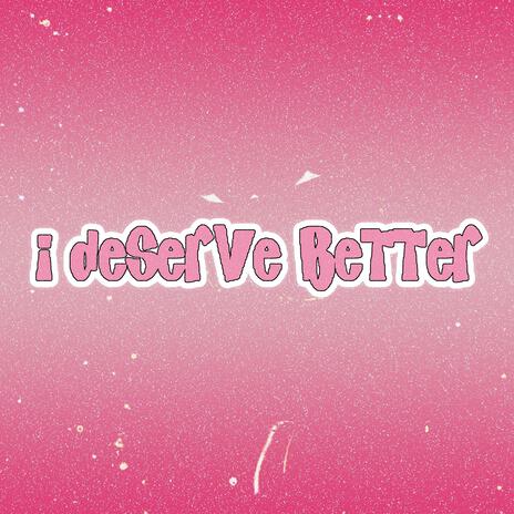 i deserve better | Boomplay Music