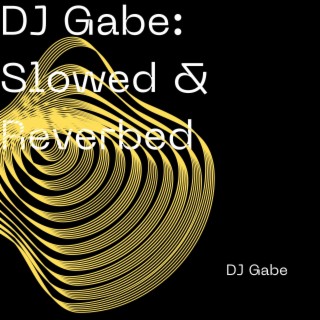 DJ Gabe: (Slowed & Reverbed)