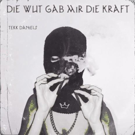 Die Wut Gab Mir Die Kraft ft. Tekk Daniels | Boomplay Music