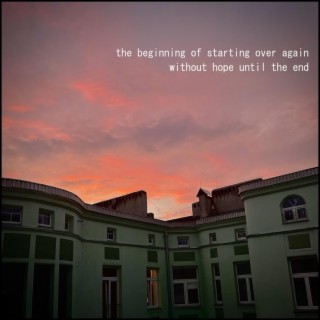 the beginning of starting over again without hope until the end