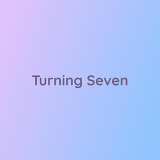 Turning Seven