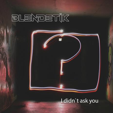 I didn't ask you | Boomplay Music