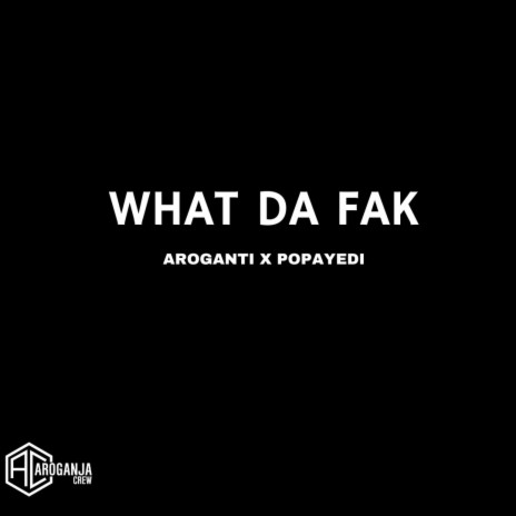 What Da Fak ft. Popayedi | Boomplay Music