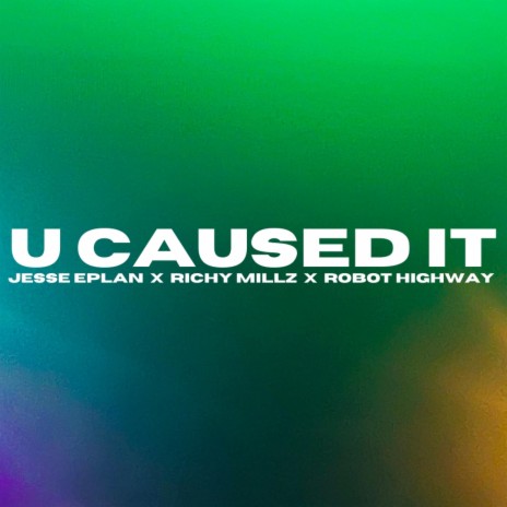 U Caused It ft. Richy Millz & Robot Highway | Boomplay Music