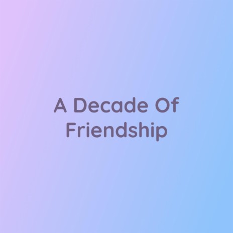 A Decade Of Friendship | Boomplay Music