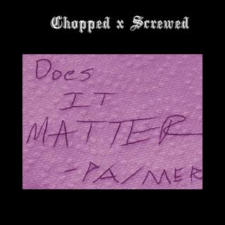 Does It Matter? (Chopped x Screwed)