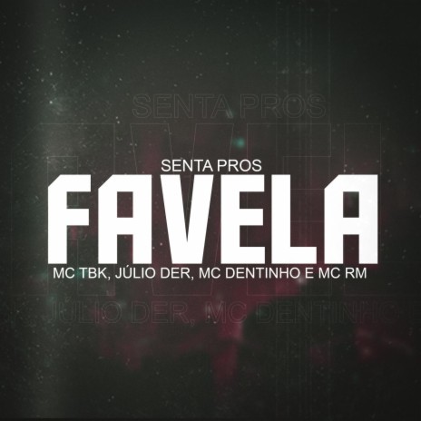 Senta Pros Favela ft. MC Julio D.E.R, Mc RM & Mc Dentinho | Boomplay Music