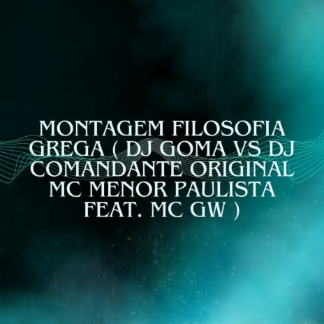 MONTAGEM FILOSOFIA GREGA ft. Mc Gw, DJ Comandante Original & Mc menor paulista | Boomplay Music