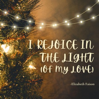 I REJOICE IN THE LIGHT (Of My Love)