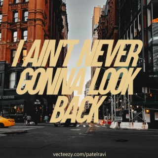 I Ain't Never Gonna Look Back