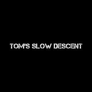 Tom's Slow Descent