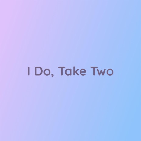 I Do, Take Two | Boomplay Music