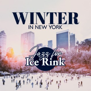 Winter in New York: Jazz for Ice Rink, Smooth Music for Snowy Evening