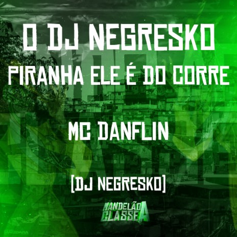 O Dj Negresko Piranha Ele É do Corre ft. Dj Negresko | Boomplay Music