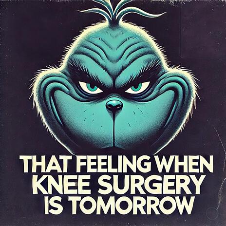 That Feeling When Knee Surgery Is Tomorrow