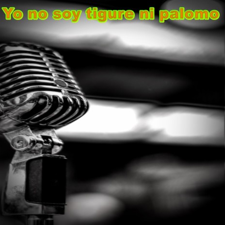 Yo no soy tigure ni palomo | Boomplay Music