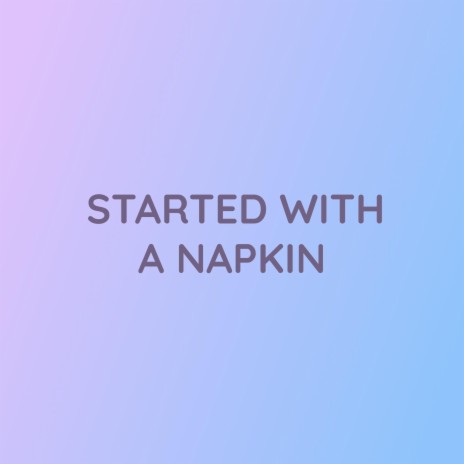 STARTED WITH A NAPKIN | Boomplay Music