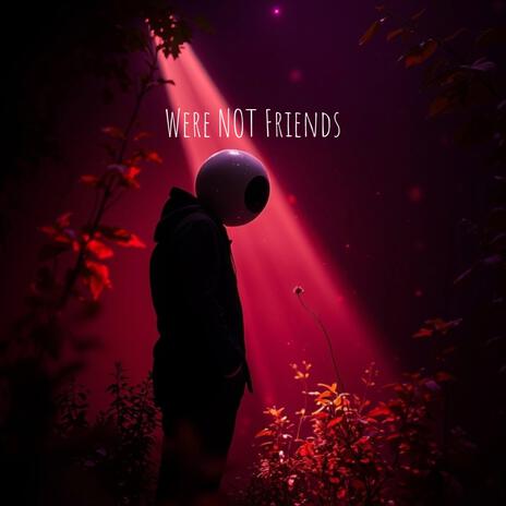 Were NOT Friends | Boomplay Music