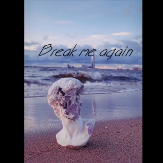 Break me again