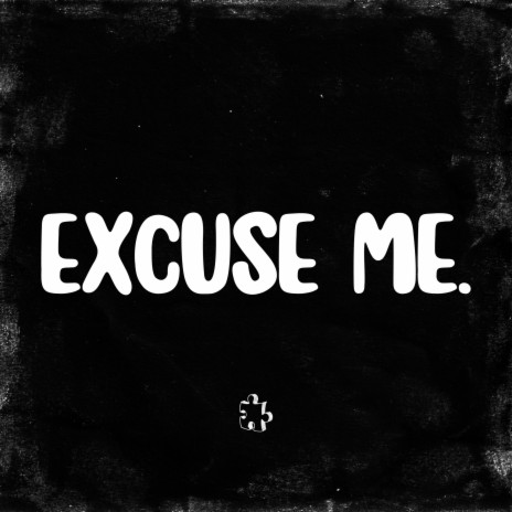 EXCUSE ME. | Boomplay Music