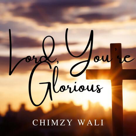 Lord, You're Glorious | Boomplay Music