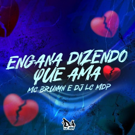 ENGANA DIZENDO QUE AMA (VERSÃO BH) ft. DJ LC MDP | Boomplay Music