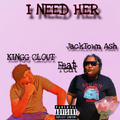 I Need Her ft. JackTown Ash | Boomplay Music