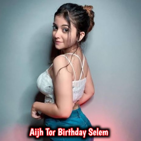 Aijh Tor Birthday Selem | Boomplay Music