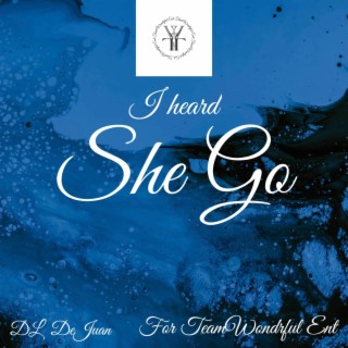 I heard (She Go)