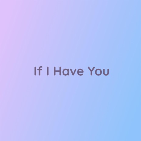 If I Have You | Boomplay Music