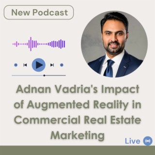 Episode 32: Adnan Vadria's Impact of Augmented Reality in Commercial Real Estate Marketing