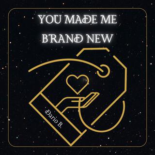 You Made Me Brand New