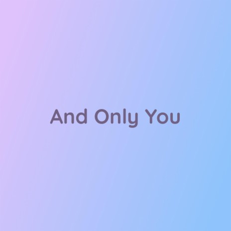 And Only You | Boomplay Music