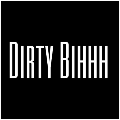 Dirty Bihhh | Boomplay Music