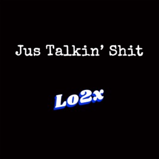 Jus Talkin Shit